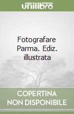 Fotografare Parma. Ediz. illustrata libro