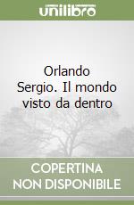 Orlando Sergio. Il mondo visto da dentro libro