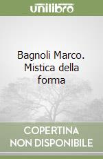 Bagnoli Marco. Mistica della forma libro