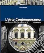 L'arte contemporanea nelle antiche dimore. Catalogo della mostra (Milano, 12 novembre-11 dicembre 2009). Ediz. illustrata libro