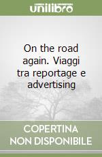 On the road again. Viaggi tra reportage e advertising libro