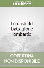 Futuristi del battaglione lombardo libro