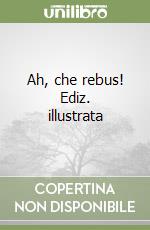 Ah, che rebus! Ediz. illustrata libro