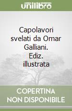 Capolavori svelati da Omar Galliani. Ediz. illustrata libro