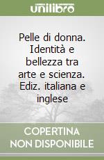 Pelle di donna. Identità e bellezza tra arte e scienza. Ediz. italiana e inglese libro