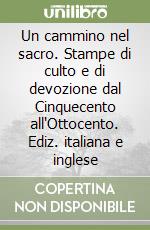 Un cammino nel sacro. Stampe di culto e di devozione dal Cinquecento all'Ottocento. Ediz. italiana e inglese libro