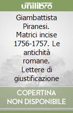 Giambattista Piranesi. Matrici incise 1756-1757. Le antichità romane. Lettere di giustificazione libro