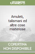 Amuleti, talismani ed altre cose misteriose libro