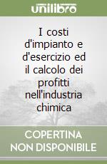 I costi d'impianto e d'esercizio ed il calcolo dei profitti nell'industria chimica libro