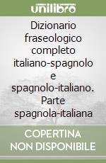 Dizionario fraseologico completo italiano-spagnolo e spagnolo-italiano. Parte spagnola-italiana libro