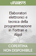 Elaboratori elettronici e tecnica della programmazione in Fortran e Algol