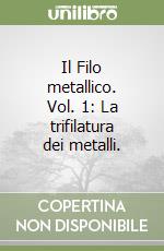 Il Filo metallico. Vol. 1: La trifilatura dei metalli. libro