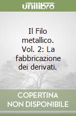 Il Filo metallico. Vol. 2: La fabbricazione dei derivati. libro