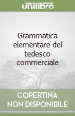 Grammatica elementare del tedesco commerciale libro