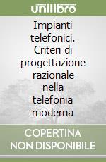 Impianti telefonici. Criteri di progettazione razionale nella telefonia moderna libro