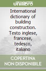 International dictionary of building construction. Testo inglese, francese, tedesco, italiano libro