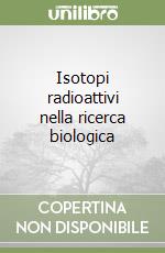 Isotopi radioattivi nella ricerca biologica libro