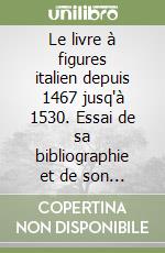 Le livre à figures italien depuis 1467 jusq'à 1530. Essai de sa bibliographie et de son histoire libro