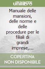 Manuale delle mansioni, delle norme e delle procedure per le filiali di grandi imprese, estensibili alle piccole e medie aziende libro