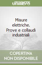 Misure elettriche. Prove e collaudi industriali (3) (3) libro