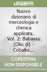 Nuovo dizionario di merceologia e chimica applicata. Vol. 2: Babassu (Olio di) - Cobalto (Ossidi). libro