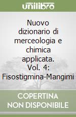 Nuovo dizionario di merceologia e chimica applicata. Vol. 4: Fisostigmina-Mangimi libro