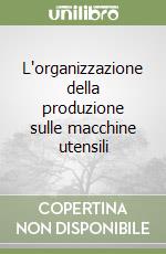 L'organizzazione della produzione sulle macchine utensili libro