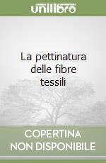 La pettinatura delle fibre tessili libro