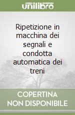 Ripetizione in macchina dei segnali e condotta automatica dei treni libro