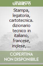 Stampa, legatoria, cartotecnica. dizionario tecnico in italiano, francese, inglese, tedesco, spagnolo