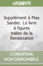 Supplément à Max Sander. Le livre à figures italien de la Renaissance