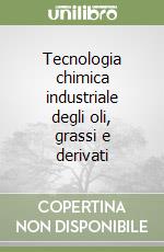 Tecnologia chimica industriale degli oli, grassi e derivati libro