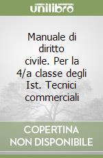 Manuale di diritto civile. Per la 4/a classe degli Ist. Tecnici commerciali libro