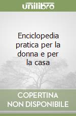 Enciclopedia pratica per la donna e per la casa