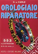 Orologiaio riparatore. Tecnica e pratica libro