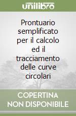 Prontuario semplificato per il calcolo ed il tracciamento delle curve circolari libro