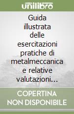 Guida illustrata delle esercitazioni pratiche di metalmeccanica e relative valutazioni oggettive (2/1) (2/1) libro