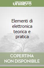 Elementi di elettronica teorica e pratica libro