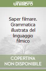 Saper filmare. Grammatica illustrata del linguaggio filmico libro