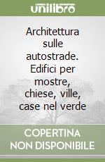 Architettura sulle autostrade. Edifici per mostre, chiese, ville, case nel verde