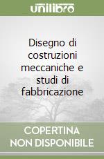 Disegno di costruzioni meccaniche e studi di fabbricazione (1) (1) libro