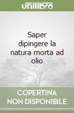 Saper dipingere la natura morta ad olio libro