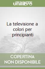 La televisione a colori per principianti libro