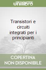 Transistori e circuiti integrati per i principianti libro