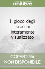 Il gioco degli scacchi interamente visualizzato libro