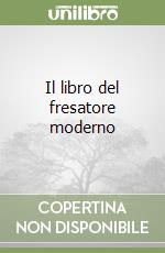 Il libro del fresatore moderno libro