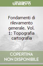 Fondamenti di rilevamento generale. Vol. 1: Topografia cartografia libro