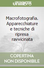 Macrofotografia. Apparecchiature e tecniche di ripresa ravvicinata libro