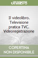 Il videolibro. Televisione pratica TVC. Videoregistrazione libro