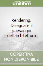 Rendering. Disegnare il paesaggio dell'architettura libro